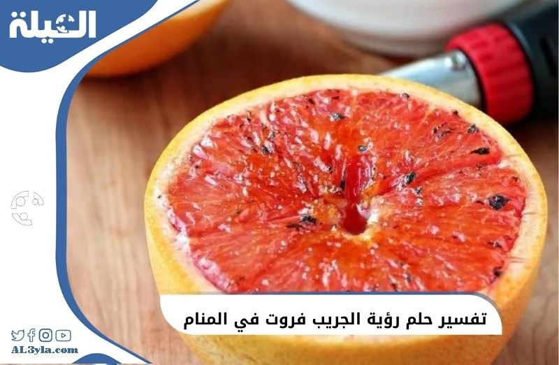 تفسير رؤية الجريب فروت في المنام لجميع الحالة الاجتماعية